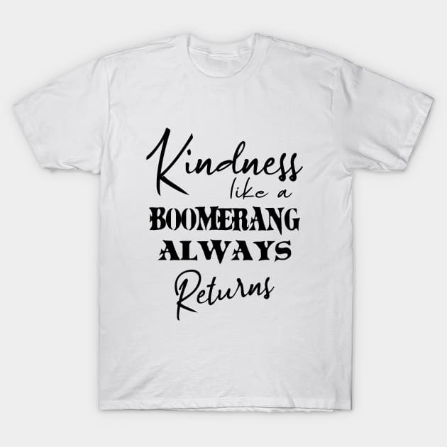 Kindness, like a boomerang always returns | Kindness shirt T-Shirt by FlyingWhale369